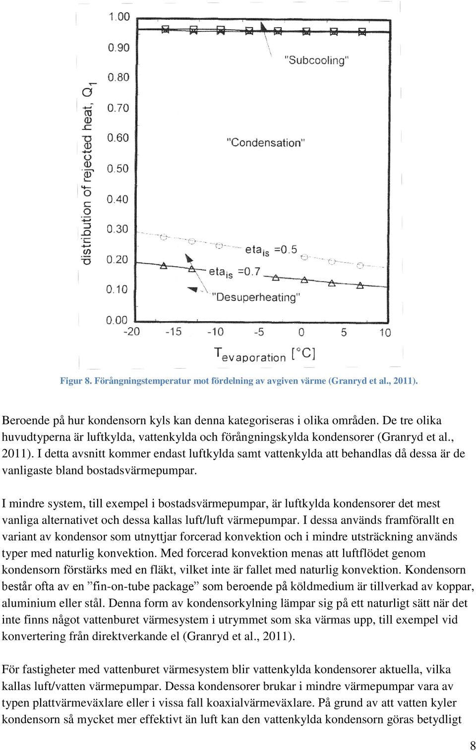 I detta avsnitt kommer endast luftkylda samt vattenkylda att behandlas då dessa är de vanligaste bland bostadsvärmepumpar.