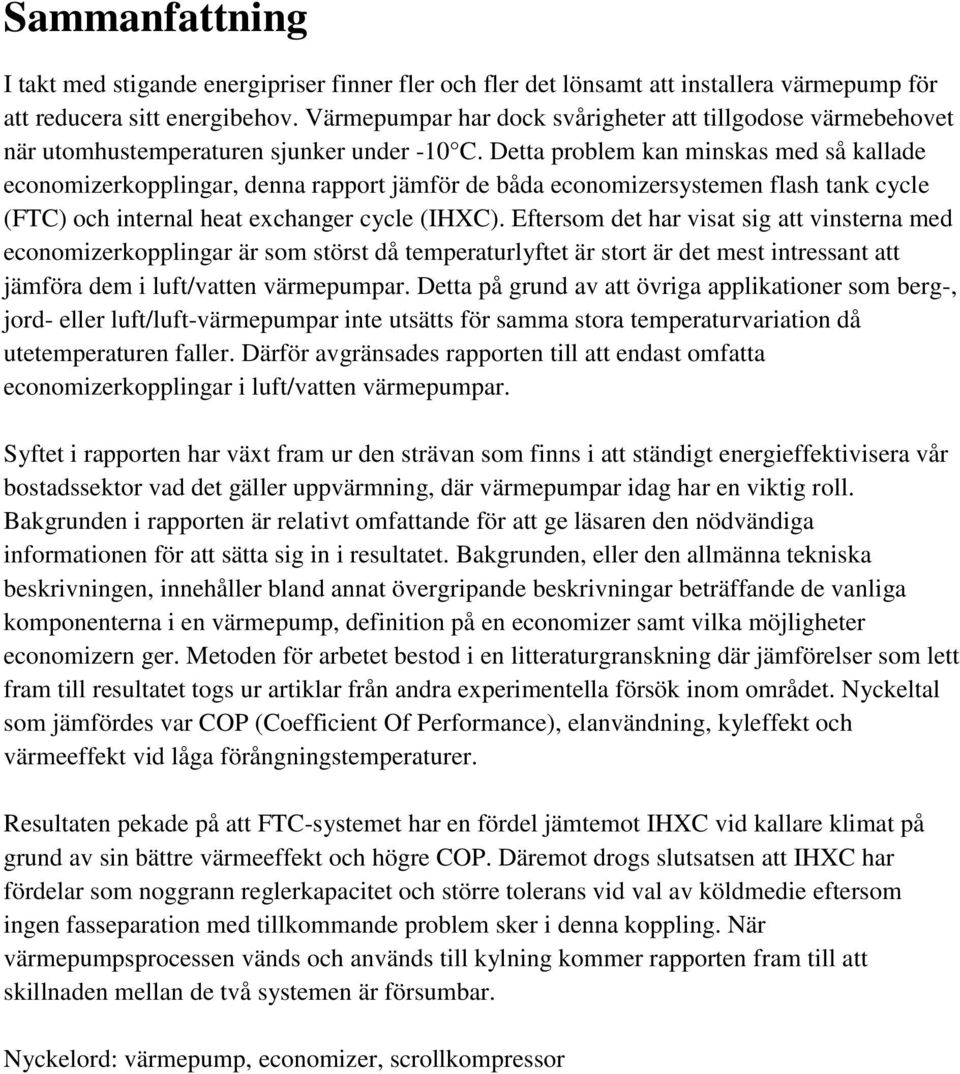 Detta problem kan minskas med så kallade economizerkopplingar, denna rapport jämför de båda economizersystemen flash tank cycle (FTC) och internal heat exchanger cycle (IHXC).