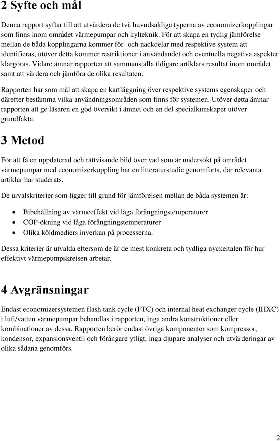 negativa aspekter klargöras. Vidare ämnar rapporten att sammanställa tidigare artiklars resultat inom området samt att värdera och jämföra de olika resultaten.