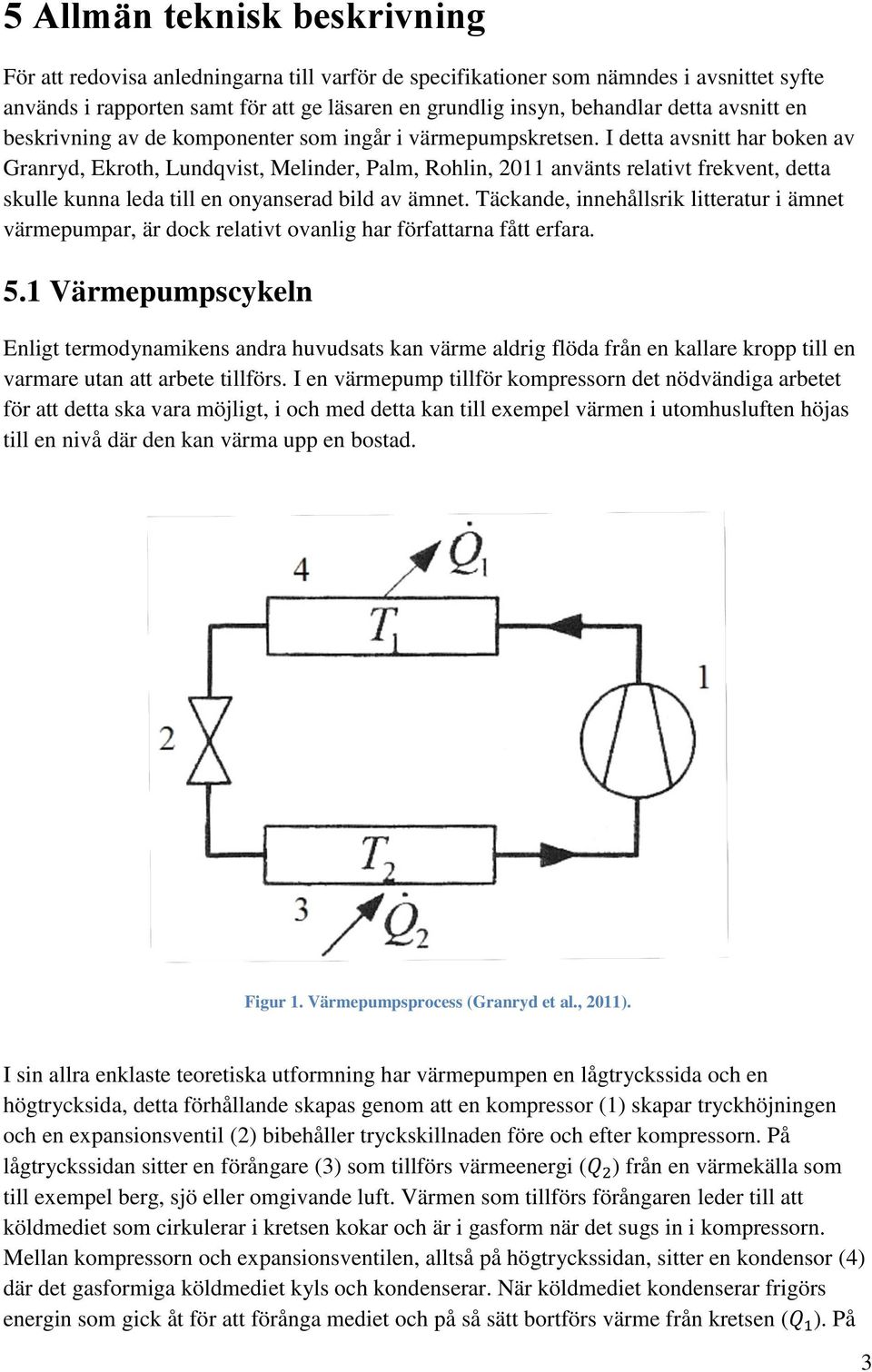 I detta avsnitt har boken av Granryd, Ekroth, Lundqvist, Melinder, Palm, Rohlin, 2011 använts relativt frekvent, detta skulle kunna leda till en onyanserad bild av ämnet.