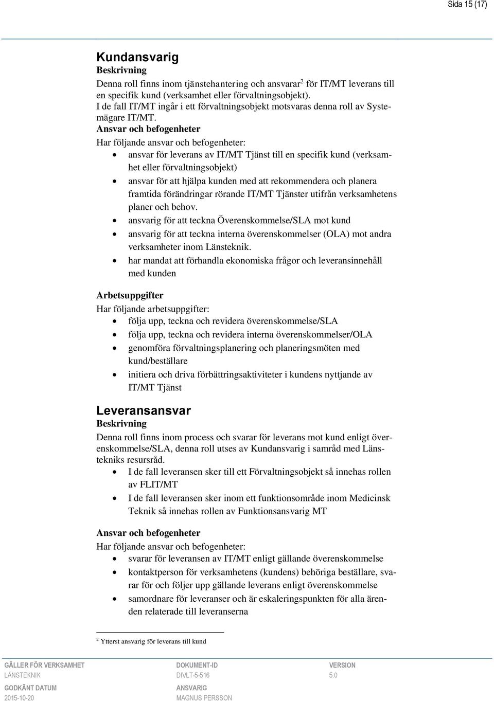 ansvar för leverans av IT/MT Tjänst till en specifik kund (verksamhet eller förvaltningsobjekt) ansvar för att hjälpa kunden med att rekommendera och planera framtida förändringar rörande IT/MT