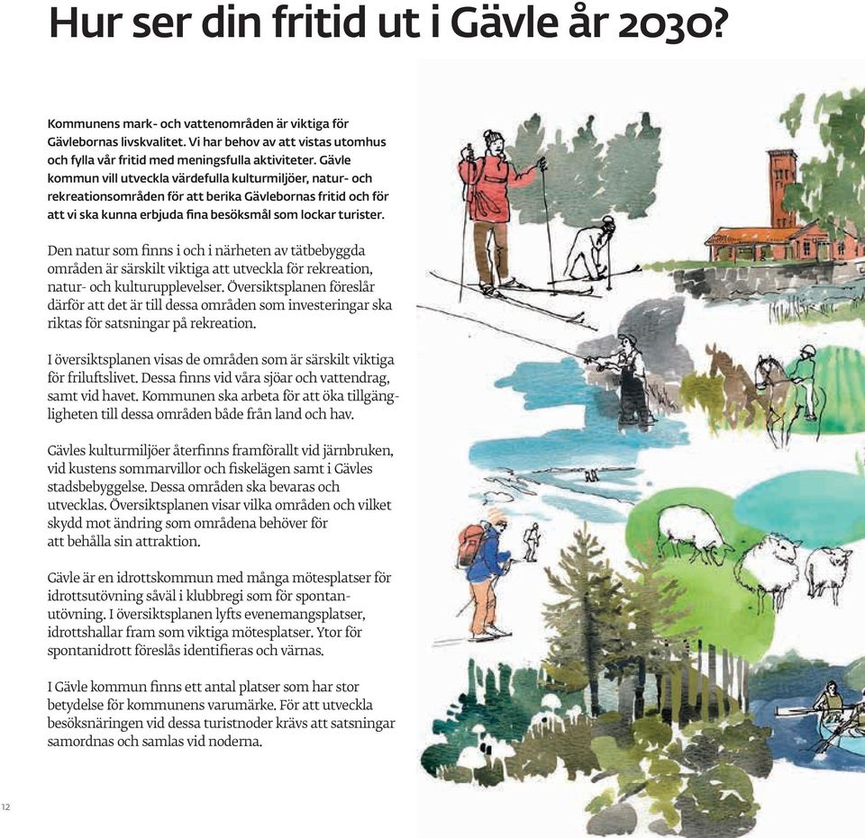 Den natur som finns i och i närheten av tätbebyggda områden är särskilt viktiga att utveckla för rekreation, natur- och kulturupplevelser.