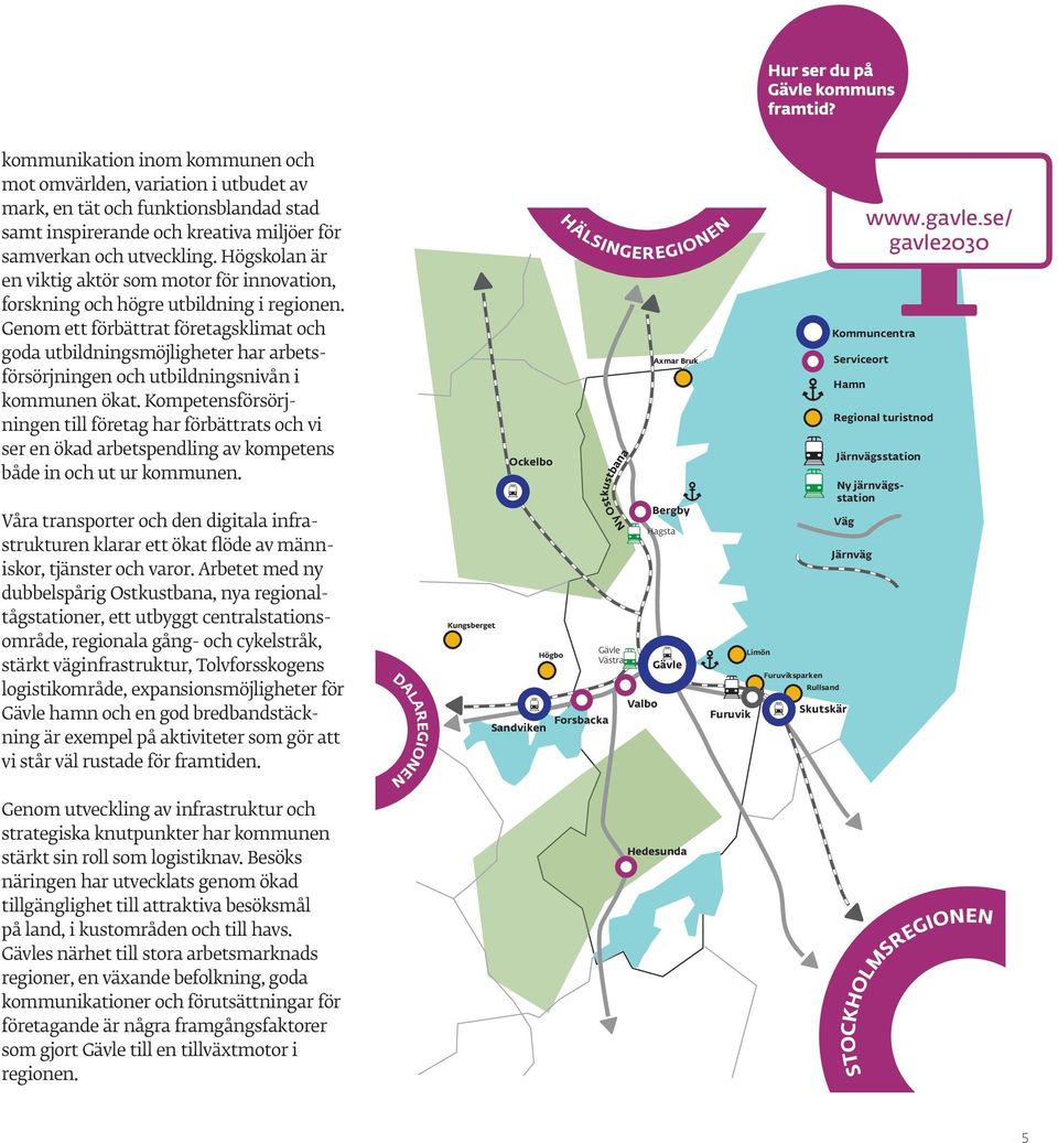 Genom ett förbättrat företagsklimat och goda utbildningsmöjligheter har arbetsförsörjningen och utbildningsnivån i kommunen ökat.