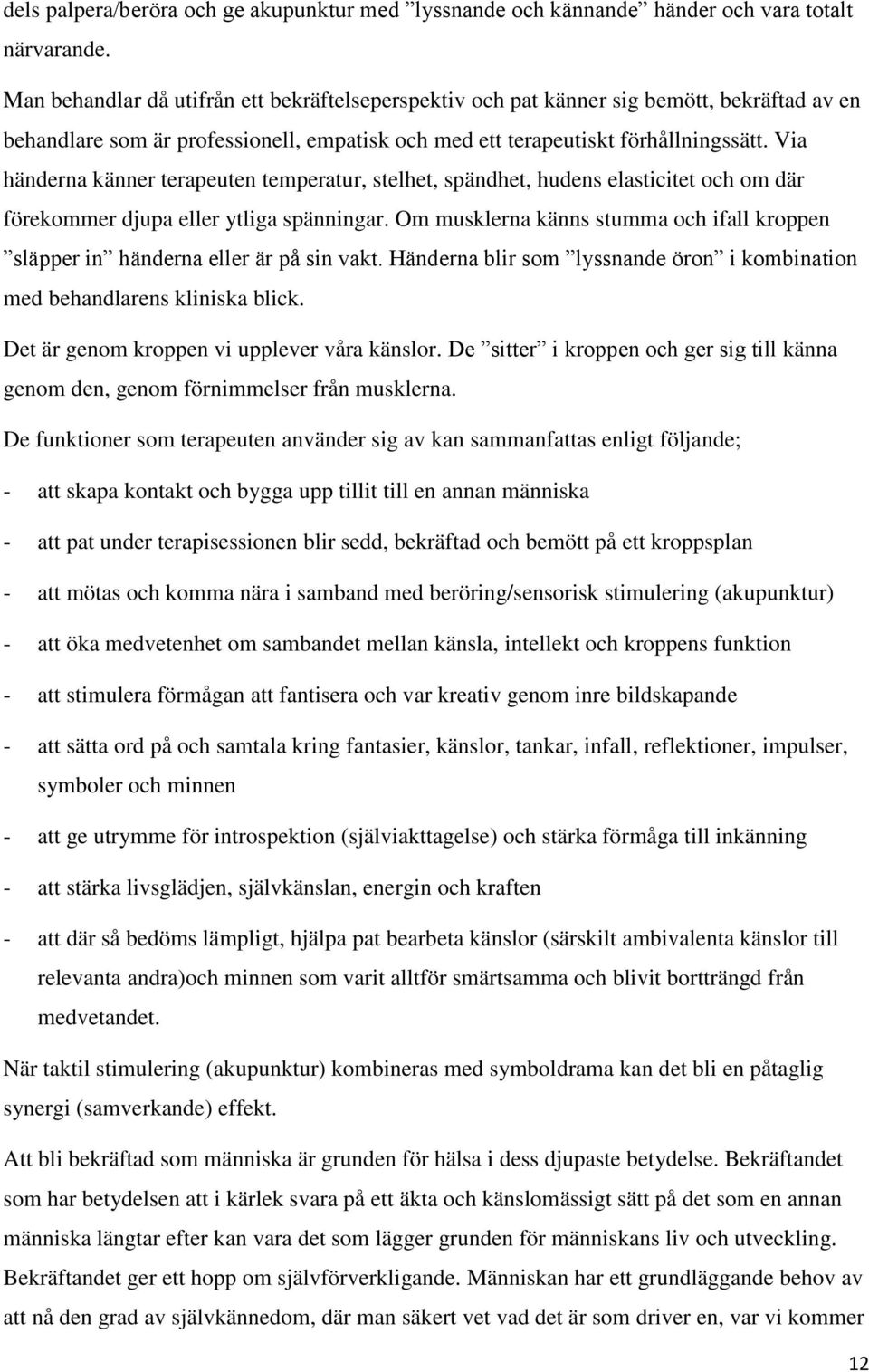 Via händerna känner terapeuten temperatur, stelhet, spändhet, hudens elasticitet och om där förekommer djupa eller ytliga spänningar.