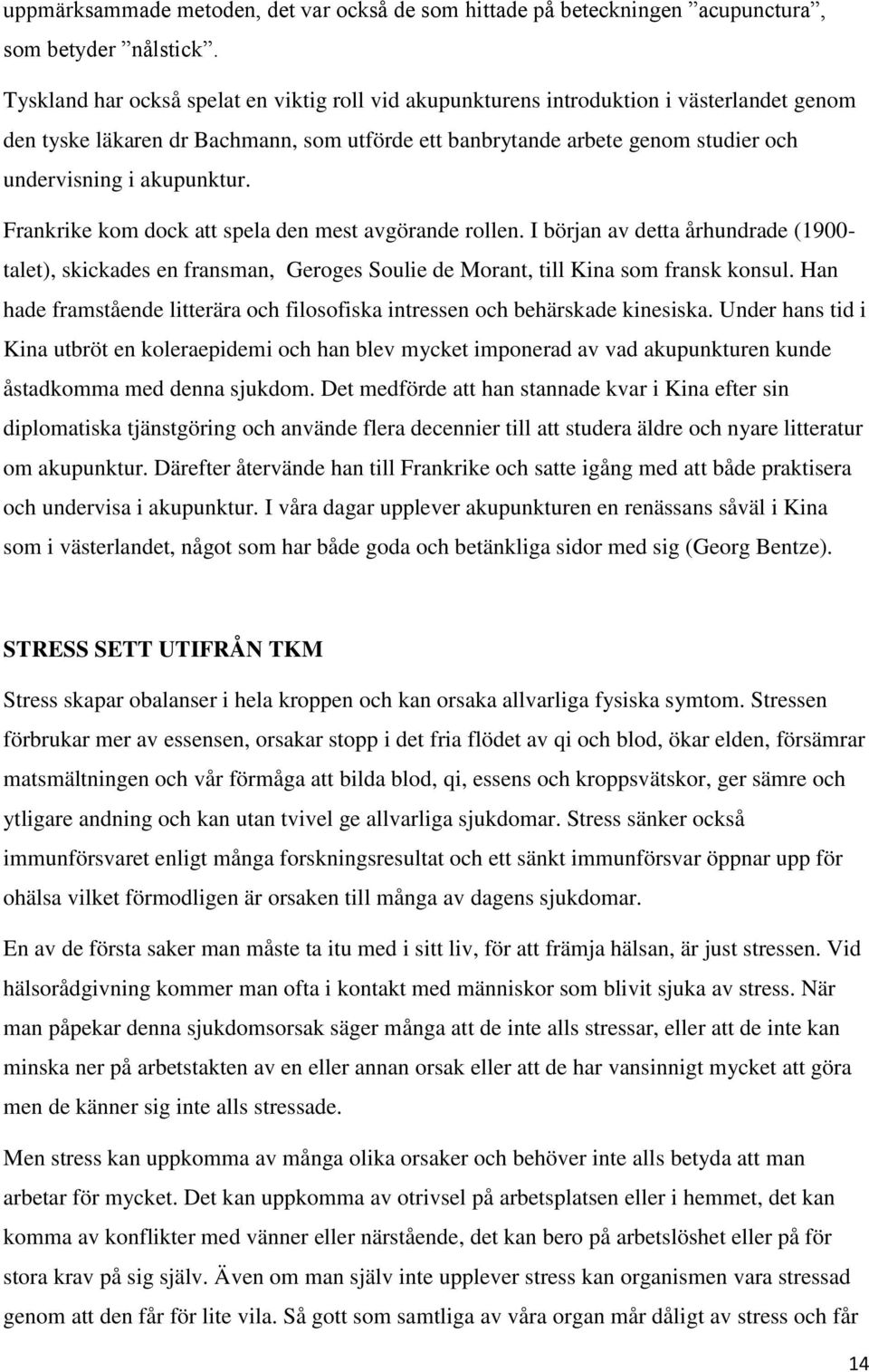 akupunktur. Frankrike kom dock att spela den mest avgörande rollen. I början av detta århundrade (1900- talet), skickades en fransman, Geroges Soulie de Morant, till Kina som fransk konsul.