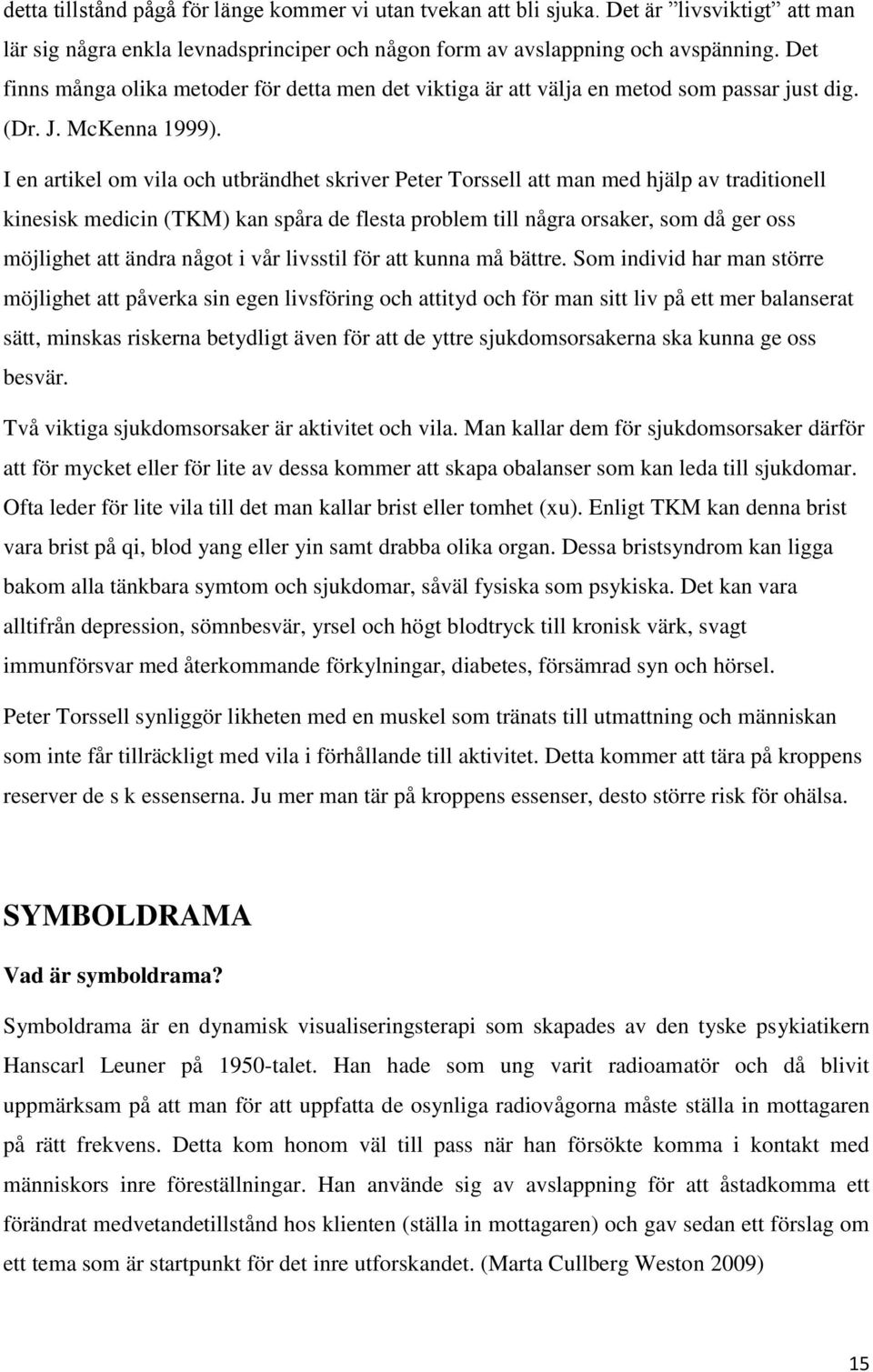 I en artikel om vila och utbrändhet skriver Peter Torssell att man med hjälp av traditionell kinesisk medicin (TKM) kan spåra de flesta problem till några orsaker, som då ger oss möjlighet att ändra