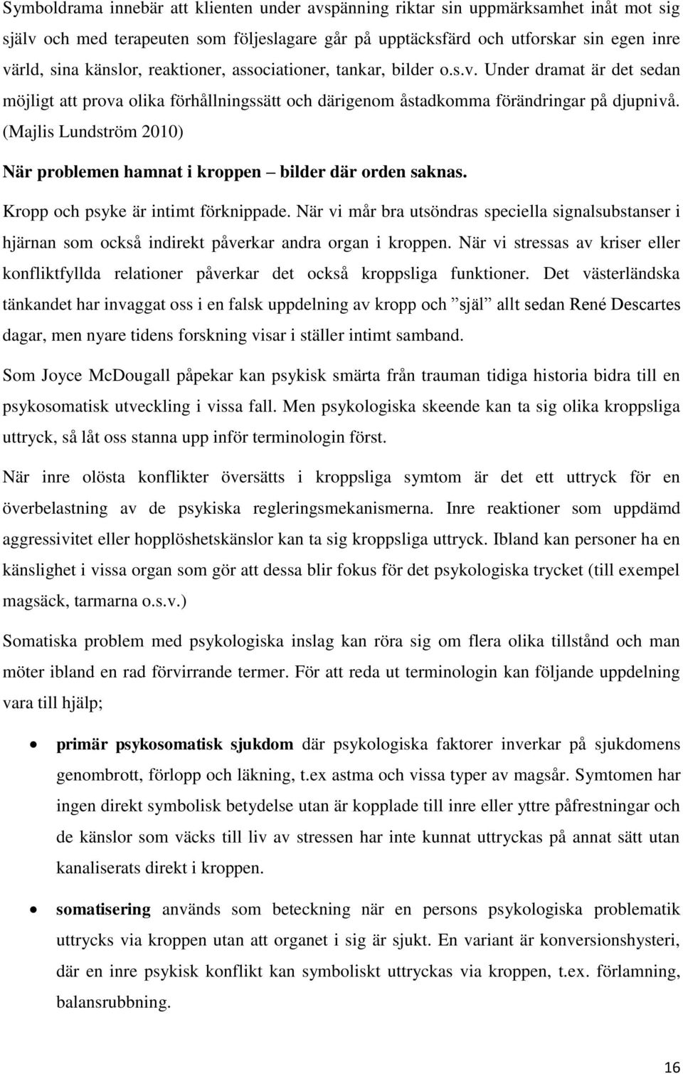 (Majlis Lundström 2010) När problemen hamnat i kroppen bilder där orden saknas. Kropp och psyke är intimt förknippade.