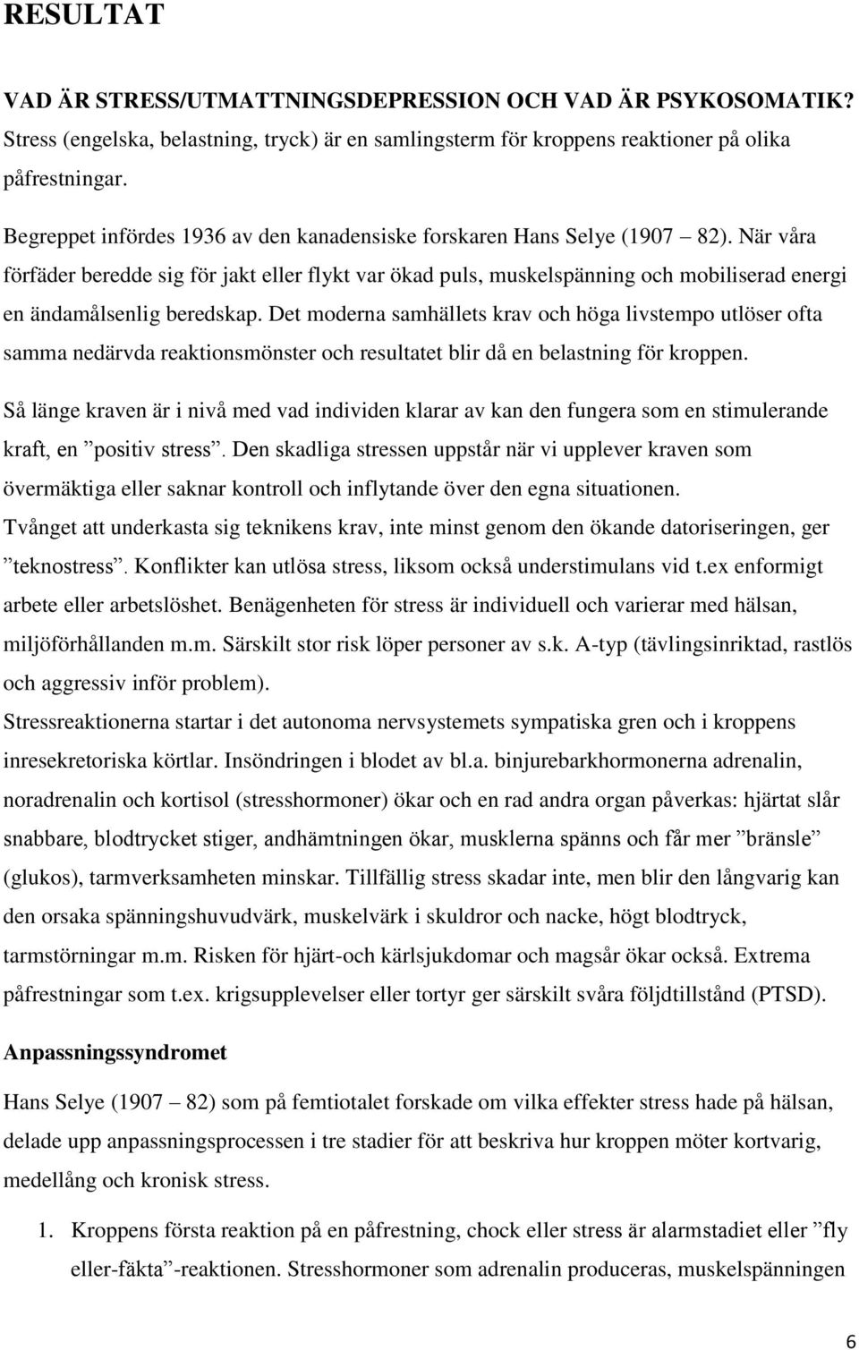 När våra förfäder beredde sig för jakt eller flykt var ökad puls, muskelspänning och mobiliserad energi en ändamålsenlig beredskap.