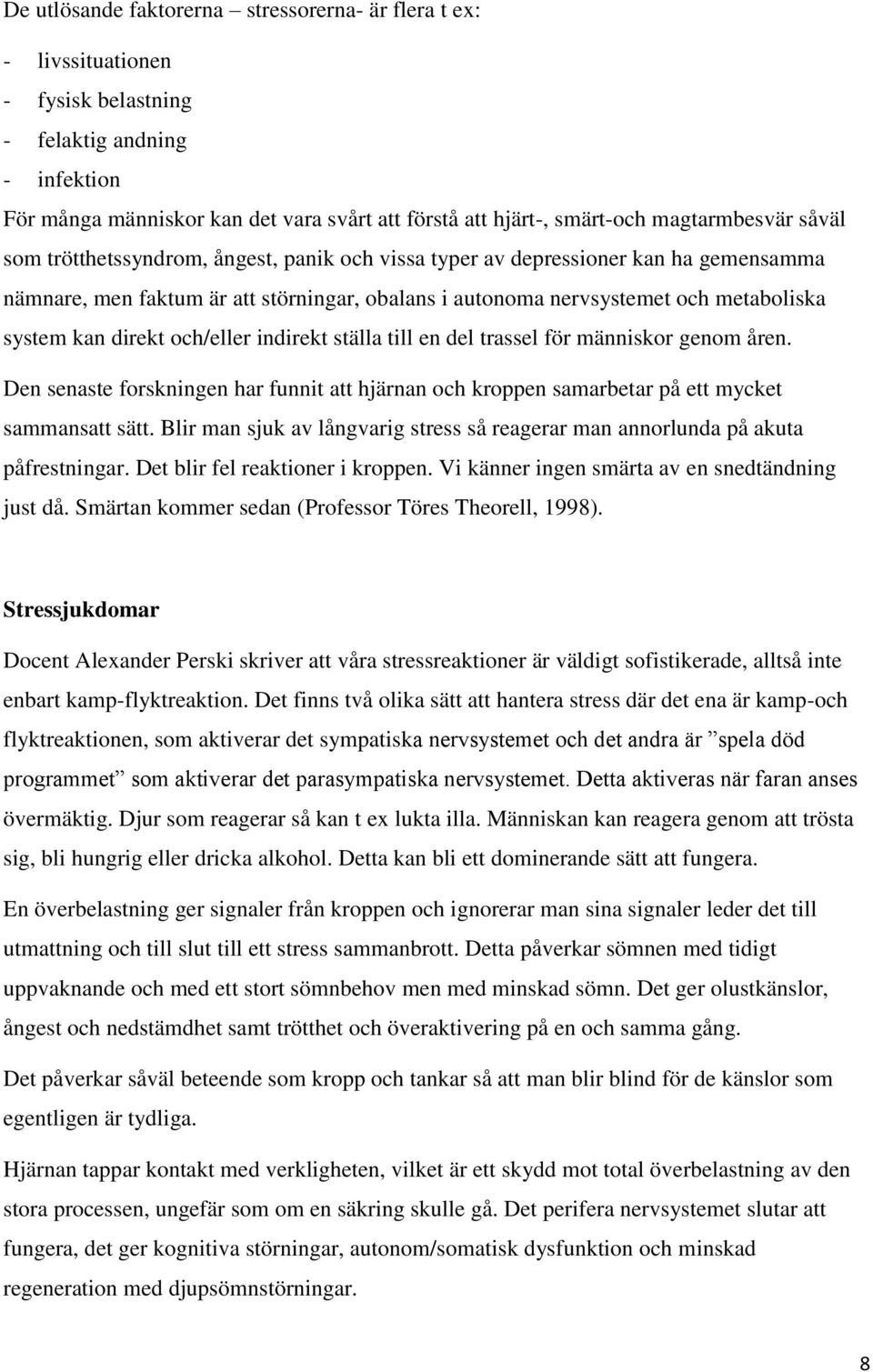 kan direkt och/eller indirekt ställa till en del trassel för människor genom åren. Den senaste forskningen har funnit att hjärnan och kroppen samarbetar på ett mycket sammansatt sätt.