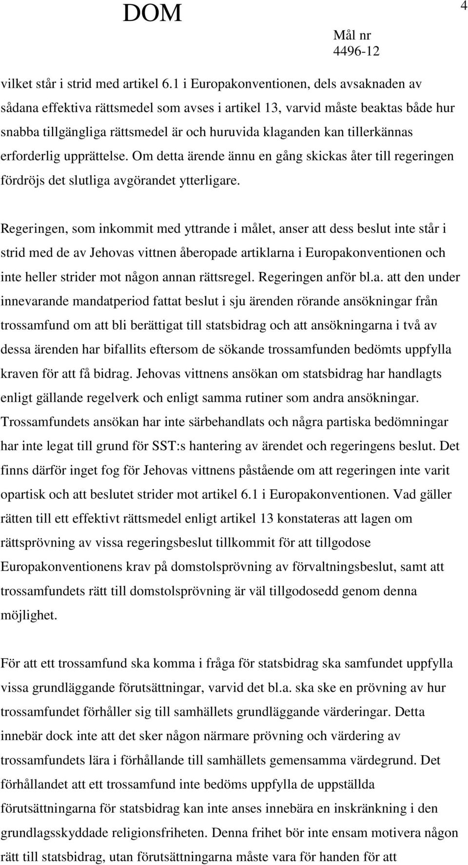 erforderlig upprättelse. Om detta ärende ännu en gång skickas åter till regeringen fördröjs det slutliga avgörandet ytterligare.