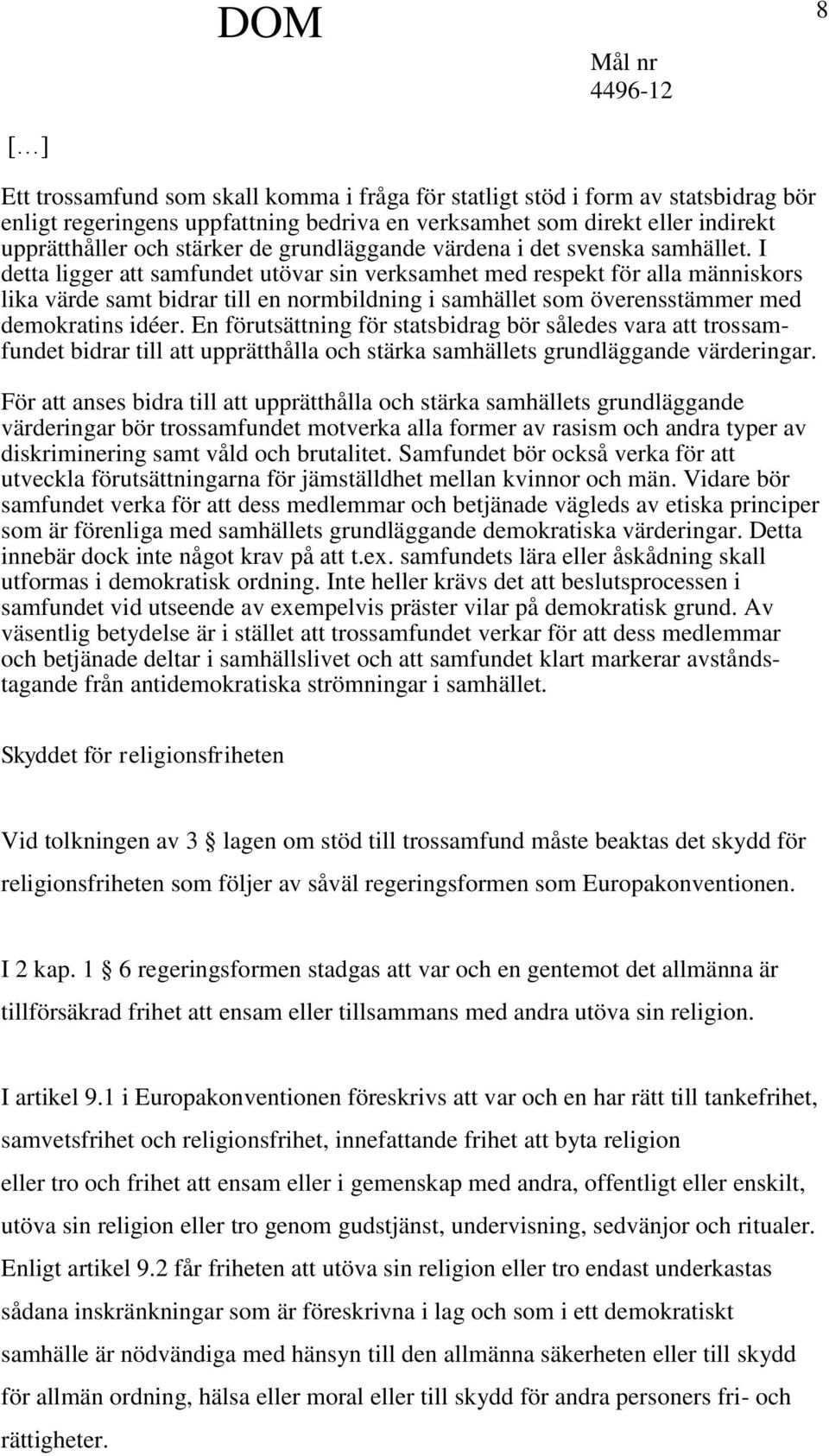 I detta ligger att samfundet utövar sin verksamhet med respekt för alla människors lika värde samt bidrar till en normbildning i samhället som överensstämmer med demokratins idéer.