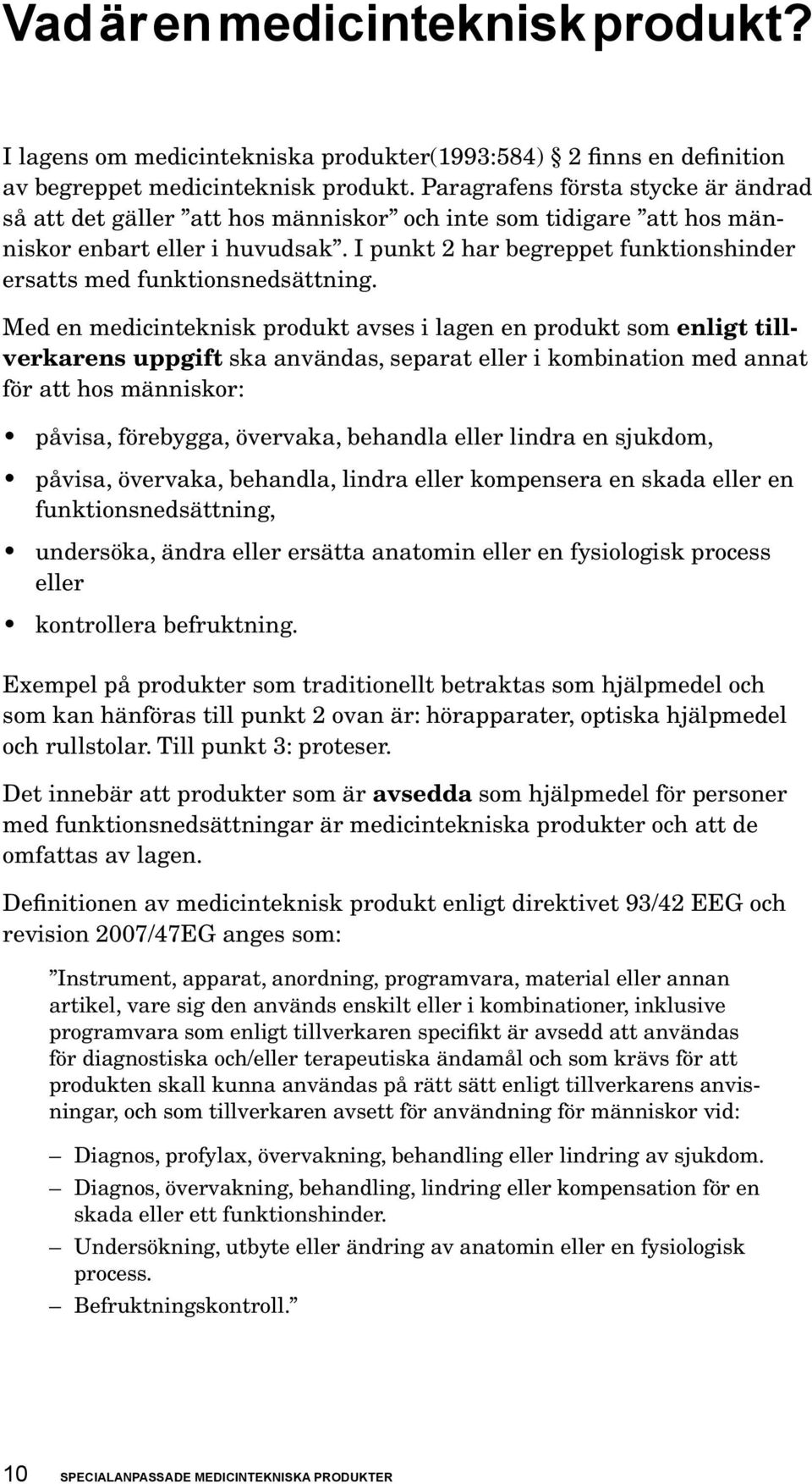 I punkt 2 har begreppet funktionshinder ersatts med funktionsnedsättning.