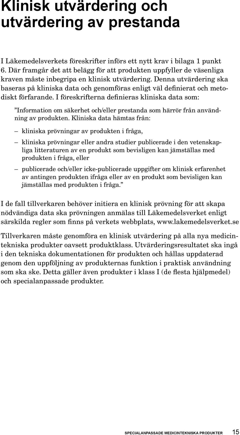 Denna utvärdering ska baseras på kliniska data och genomföras enligt väl definierat och metodiskt förfarande.