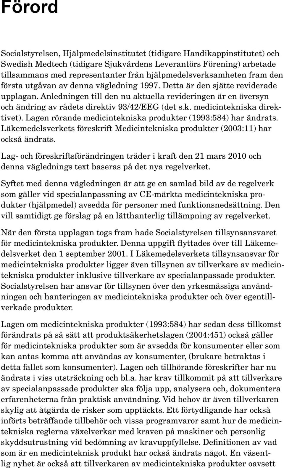 Anledningen till den nu aktuella revideringen är en översyn och ändring av rådets direktiv 93/42/EEG (det s.k. medicintekniska direktivet).