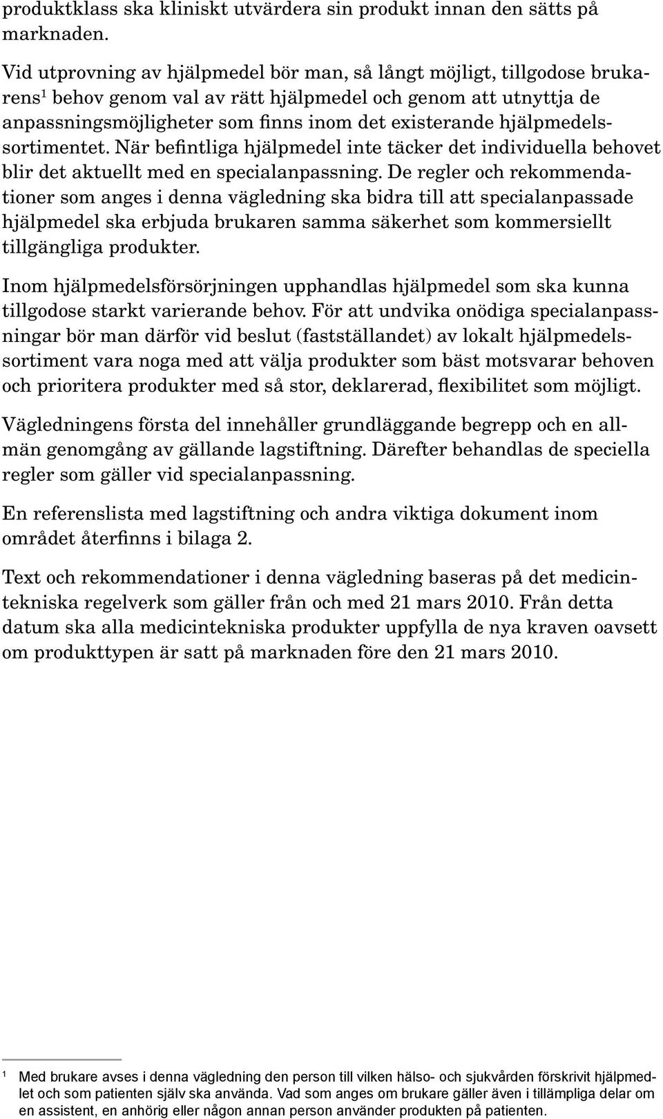 hjälpmedelssortimentet. När befintliga hjälp medel inte täcker det individuella behovet blir det aktuellt med en special an passning.