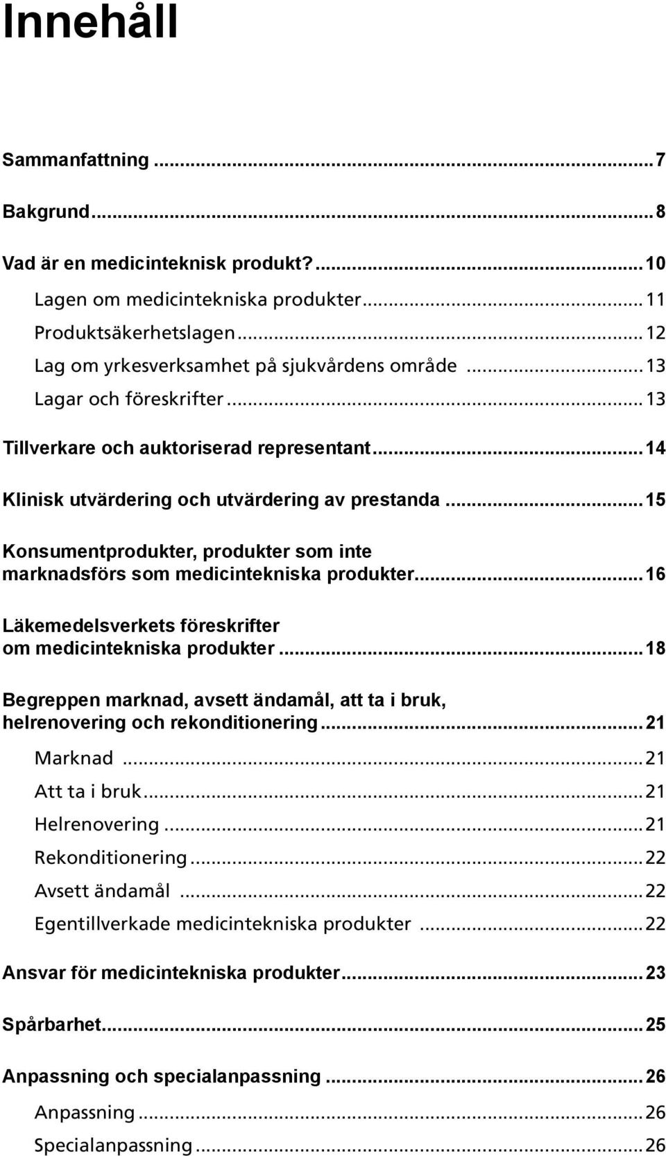 ..15 Konsumentprodukter, produkter som inte marknadsförs som medicintekniska produkter...16 Läkemedelsverkets föreskrifter om medicintekniska pro dukter.