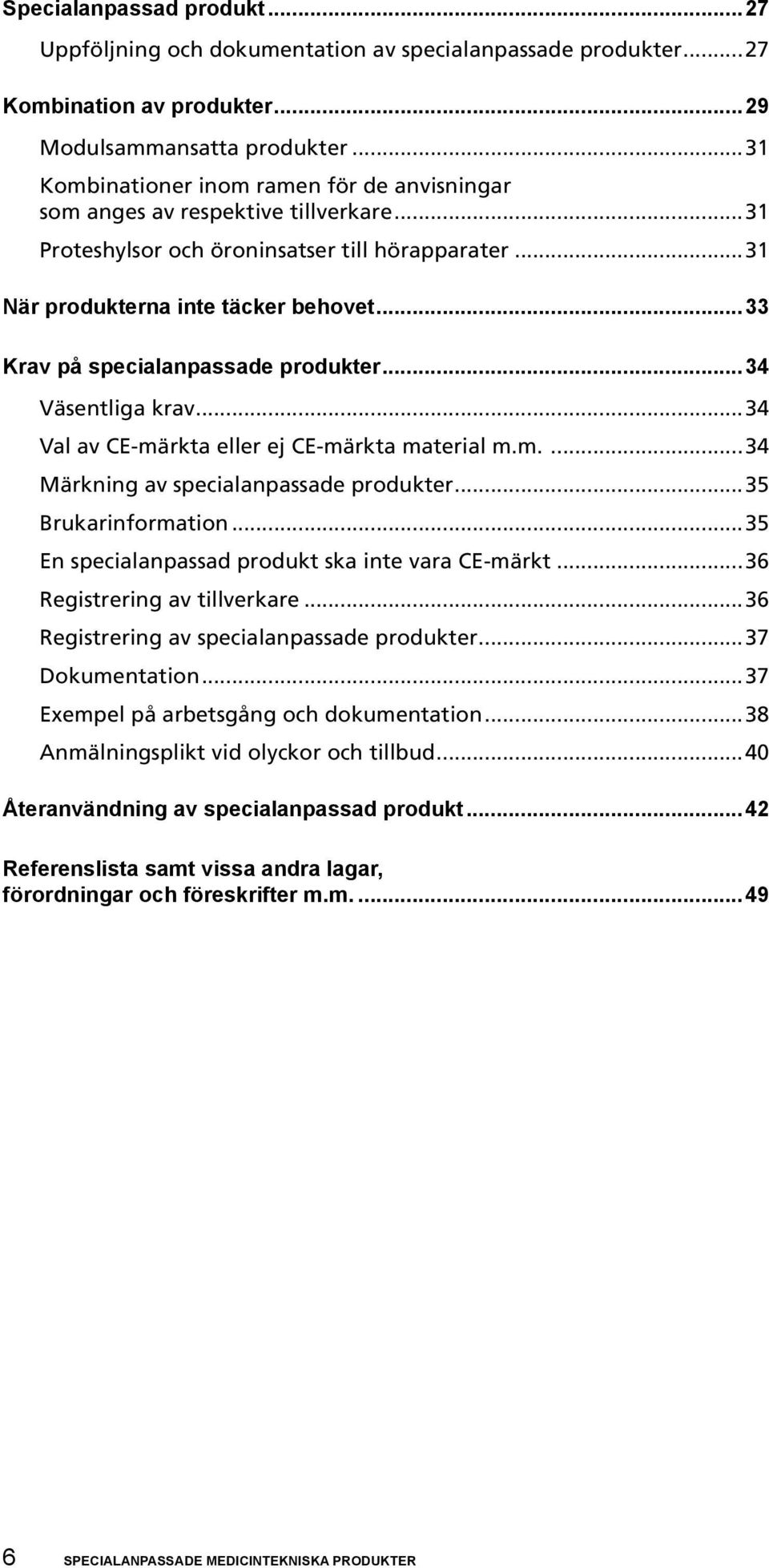 ..33 Krav på specialanpassade produkter...34 Väsentliga krav...34 Val av CE-märkta eller ej CE-märkta material m.m....34 Märkning av specialanpassade produkter...35 Brukarinformation.