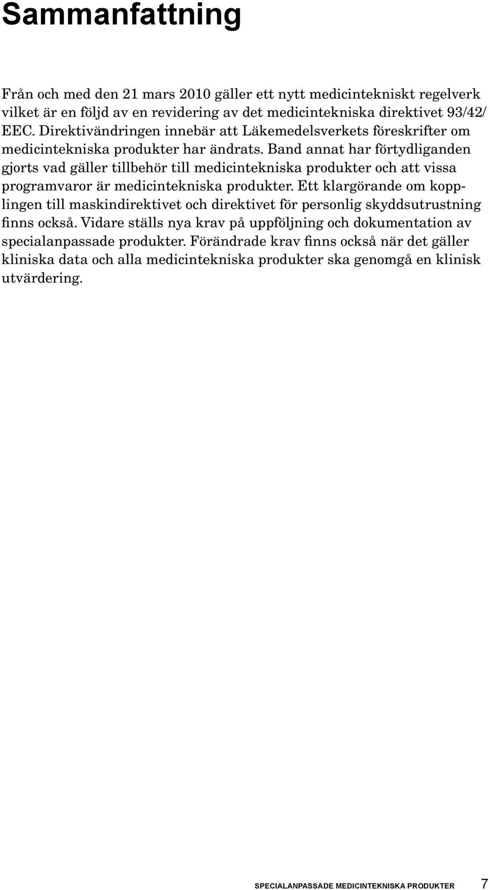 Band annat har förtydliganden gjorts vad gäller tillbehör till medicintekniska produkter och att vissa programvaror är medicintekniska produkter.