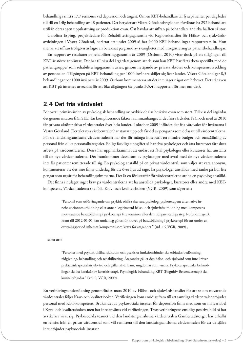 Carolina Esping, projektledare för Rehabiliteringsgarantin vid Regionskansliet för Hälso- och sjukvårdsavdelningen i Västra Götaland, berättar att under 2009 så har 9 000 KBT-behandlingar