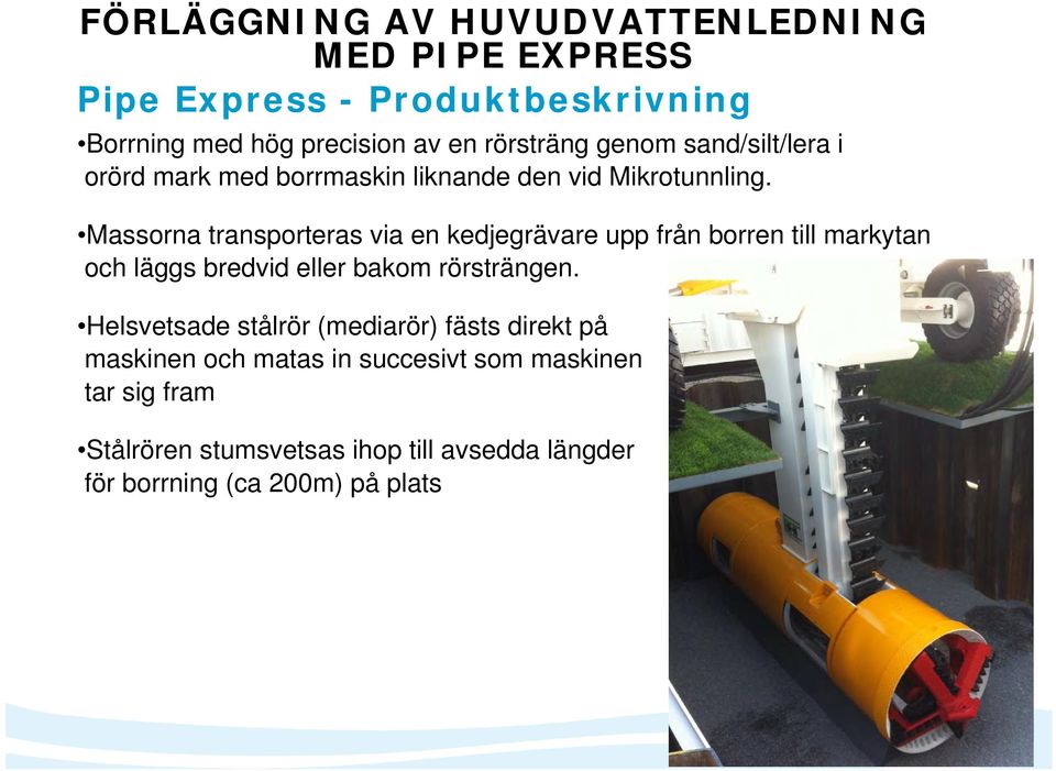 Massorna transporteras via en kedjegrävare upp från borren till markytan och läggs bredvid eller bakom rörsträngen.