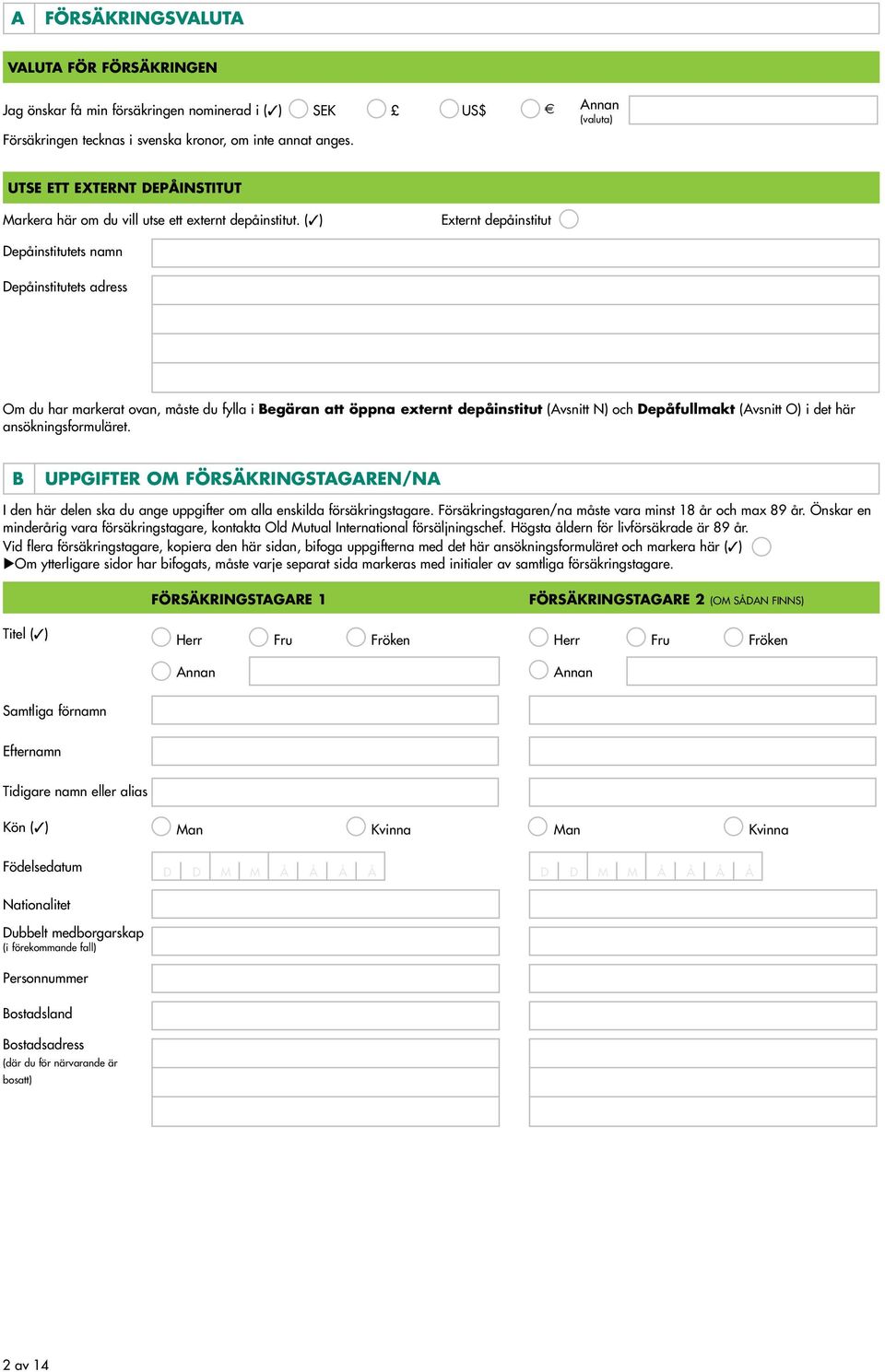 (3) Externt depåinstitut Depåinstitutets namn Depåinstitutets adress Om du har markerat ovan, måste du fylla i Begäran att öppna externt depåinstitut (Avsnitt N) och Depåfullmakt (Avsnitt O) i det