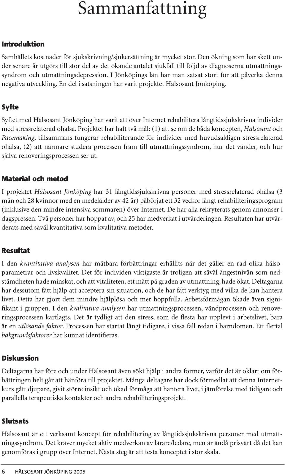 I Jönköpings län har man satsat stort för att påverka denna negativa utveckling. En del i satsningen har varit projektet Hälsosant Jönköping.