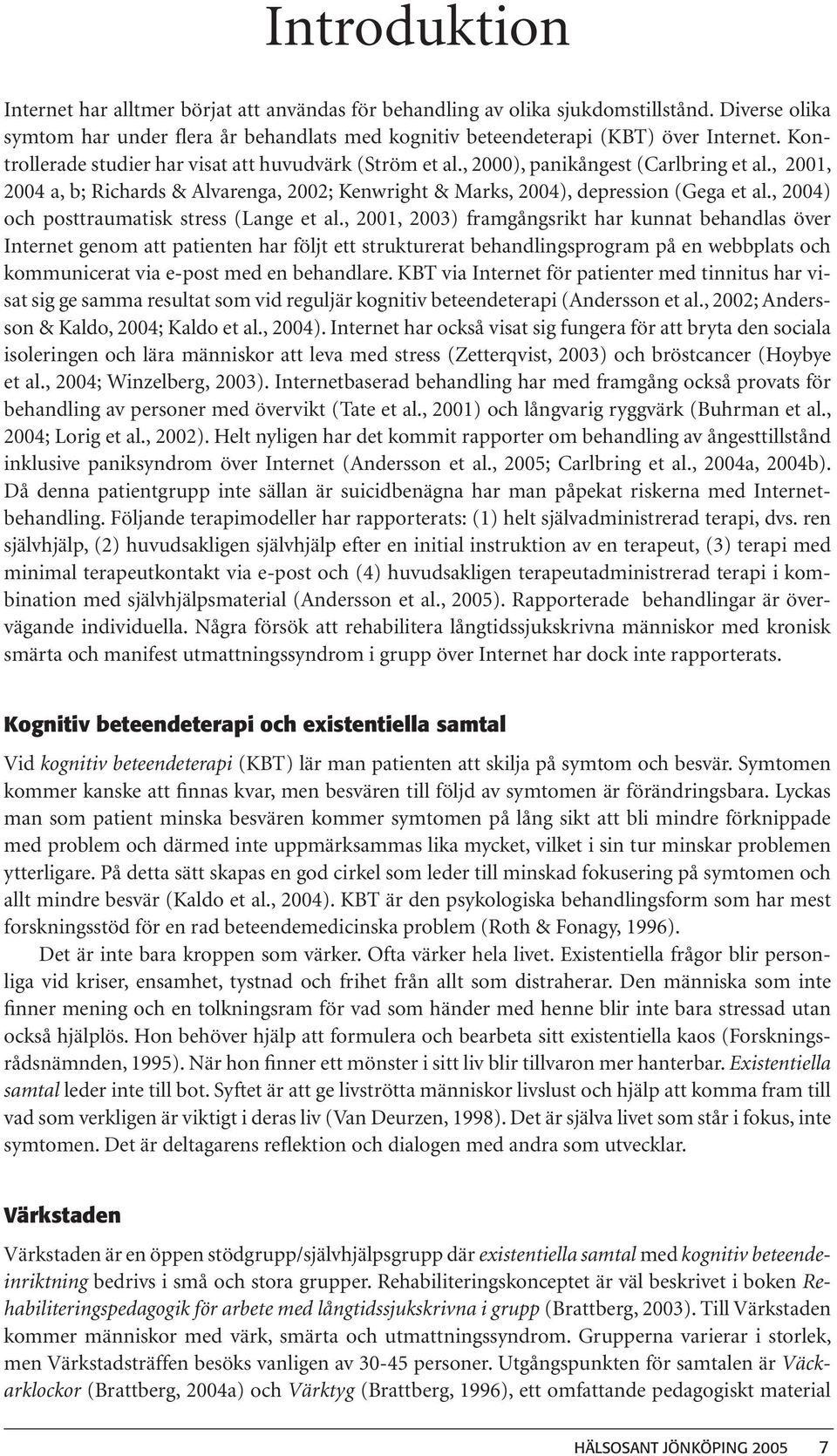 , 2004) och posttraumatisk stress (Lange et al.