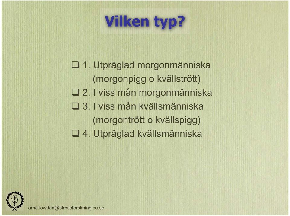 kvällstrött) 2. I viss mån morgonmänniska 3.