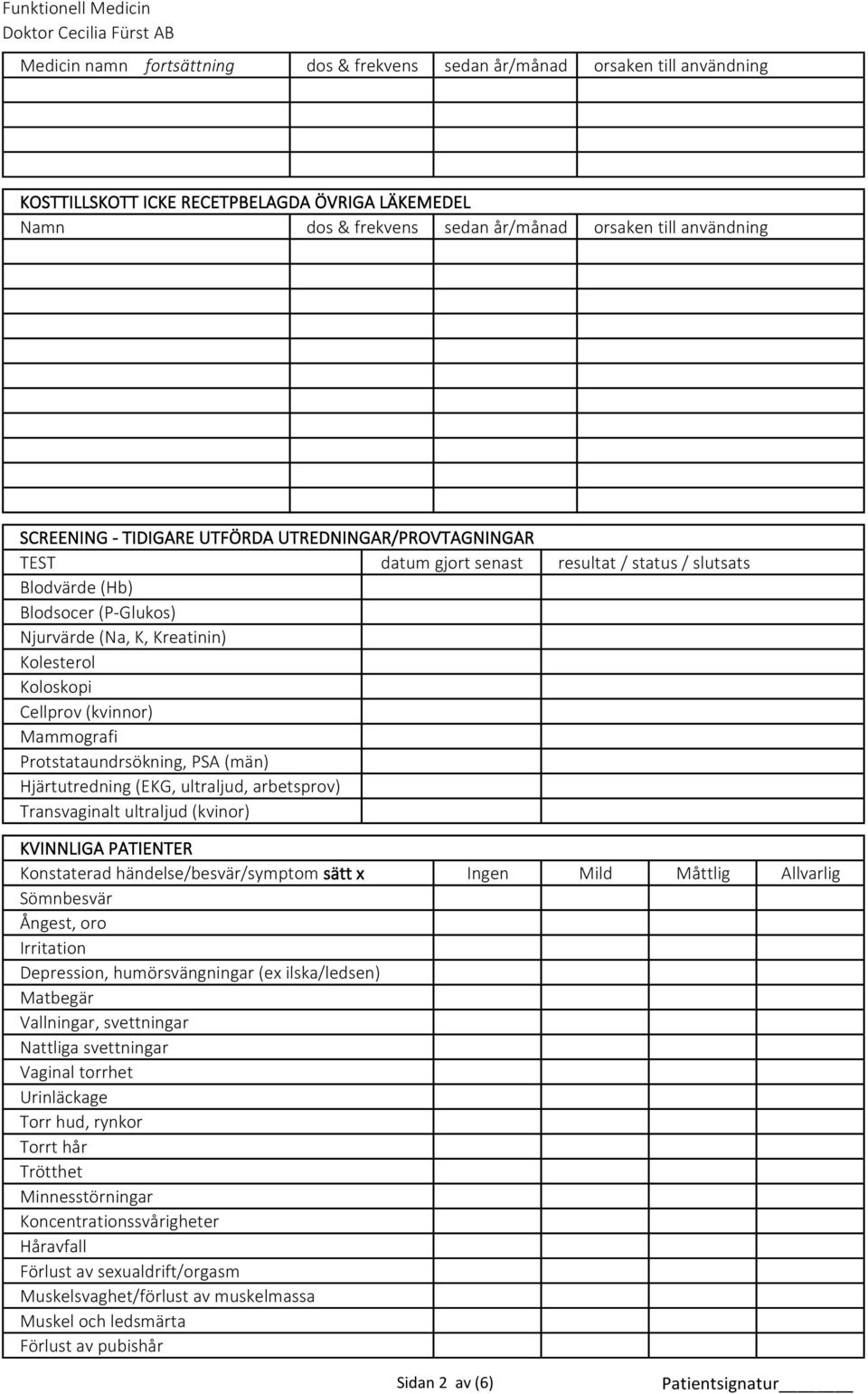 (kvinnor) Mammografi Protstataundrsökning, PSA (män) Hjärtutredning (EKG, ultraljud, arbetsprov) Transvaginalt ultraljud (kvinor) KVINNLIGA PATIENTER Konstaterad händelse/besvär/symptom sätt x Ingen