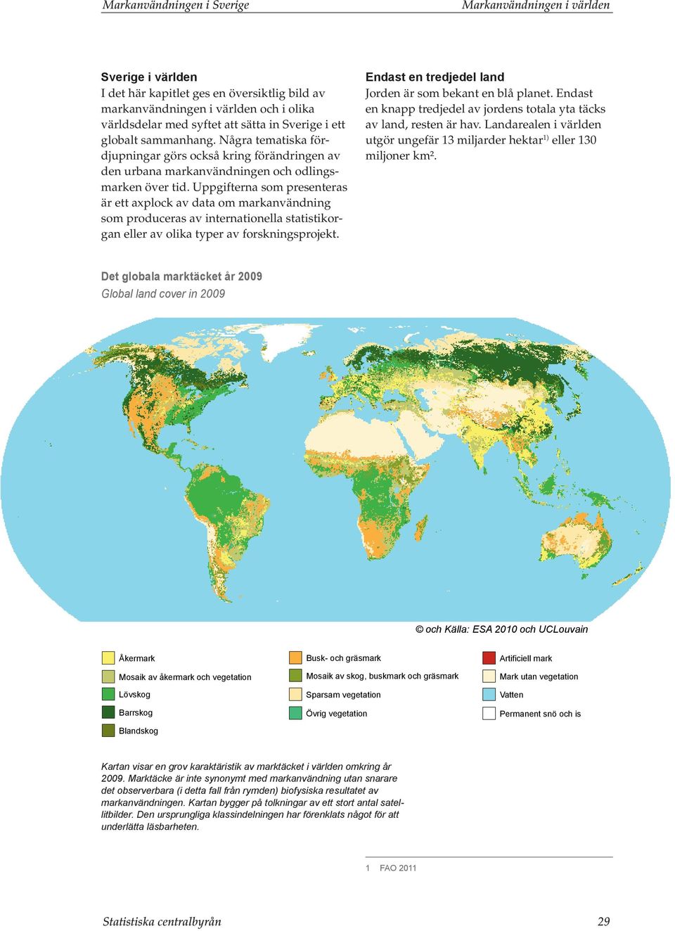 Uppgifterna som presenteras är ett axplock av data om markanvändning som produceras av internationella statistikorgan eller av olika typer av forskningsprojekt.