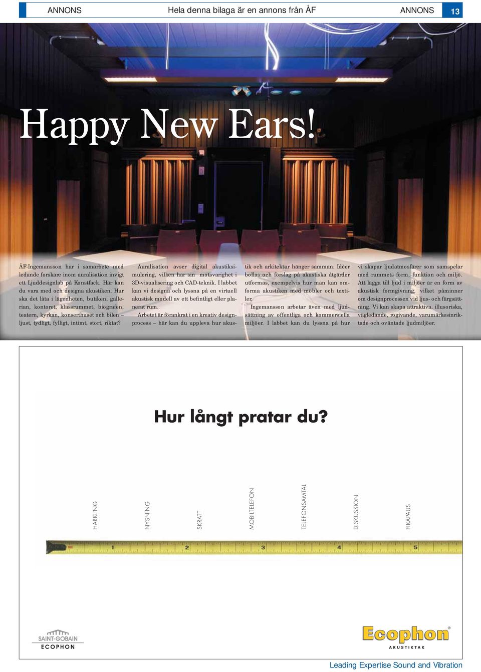 Auralisation avser digital akustiksimulering, vilken har sin motsvarighet i 3D-visualisering och CAD-teknik.