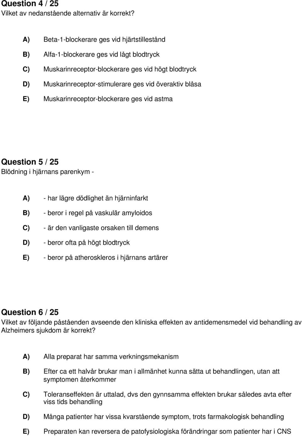 E) Muskarinreceptor-blockerare ges vid astma Question 5 / 25 Blödning i hjärnans parenkym - A) - har lägre dödlighet än hjärninfarkt B) - beror i regel på vaskulär amyloidos C) - är den vanligaste