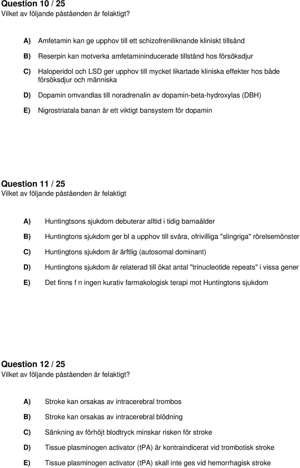 likartade kliniska effekter hos både försöksdjur och människa D) Dopamin omvandlas till noradrenalin av dopamin-beta-hydroxylas (DBH) E) Nigrostriatala banan är ett viktigt bansystem för dopamin