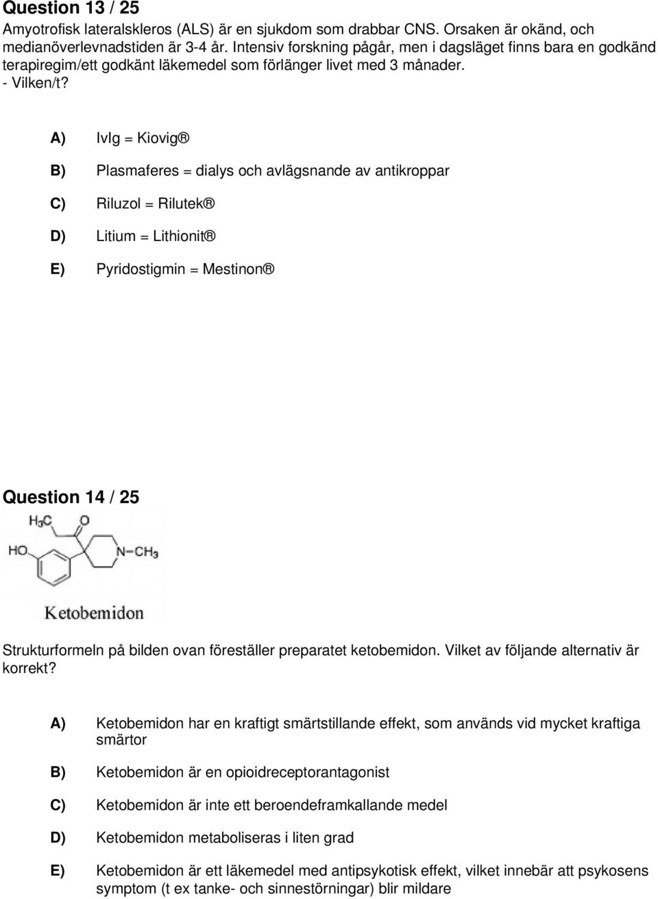 A) IvIg = Kiovig B) Plasmaferes = dialys och avlägsnande av antikroppar C) Riluzol = Rilutek D) Litium = Lithionit E) Pyridostigmin = Mestinon Question 14 / 25 Strukturformeln på bilden ovan