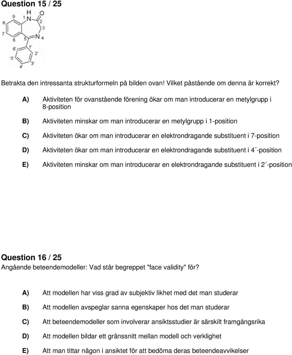 introducerar en elektrondragande substituent i 7-position D) Aktiviteten ökar om man introducerar en elektrondragande substituent i 4 -position E) Aktiviteten minskar om man introducerar en