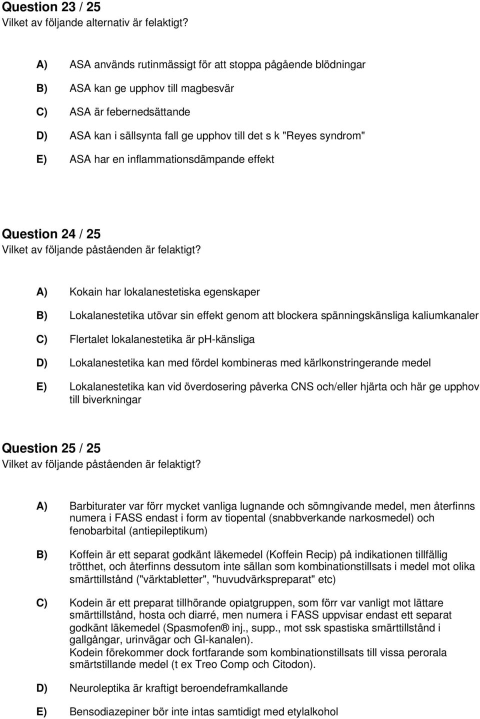 har en inflammationsdämpande effekt Question 24 / 25 Vilket av följande påståenden är felaktigt?