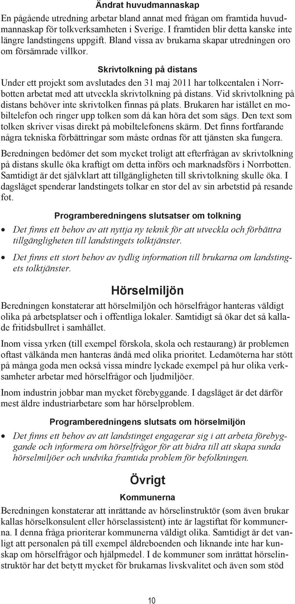 Skrivtolkning på distans Under ett projekt som avslutades den 31 maj 2011 har tolkcentalen i Norrbotten arbetat med att utveckla skrivtolkning på distans.