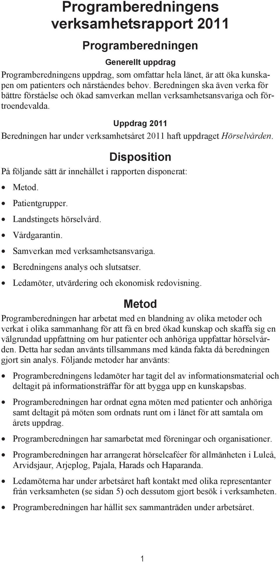 Uppdrag 2011 Beredningen har under verksamhetsåret 2011 haft uppdraget Hörselvården. Disposition På följande sätt är innehållet i rapporten disponerat: Metod. Patientgrupper. Landstingets hörselvård.