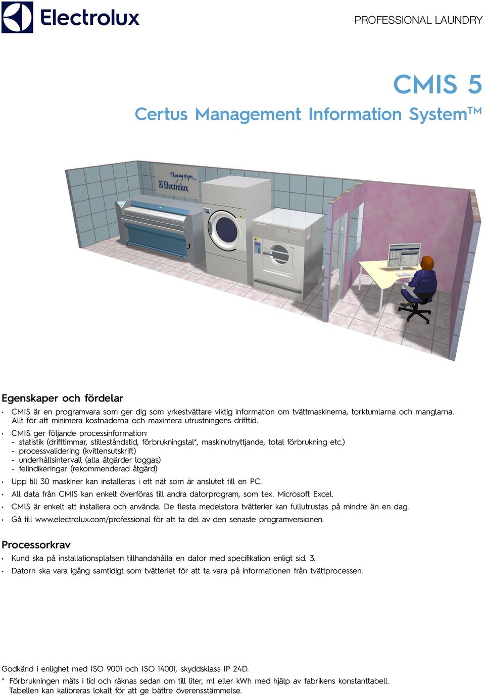 CMIS ger följande processinformation: - statistik (drifttimmar, stilleståndstid, förbrukningstal*, maskinutnyttjande, total förbrukning etc.