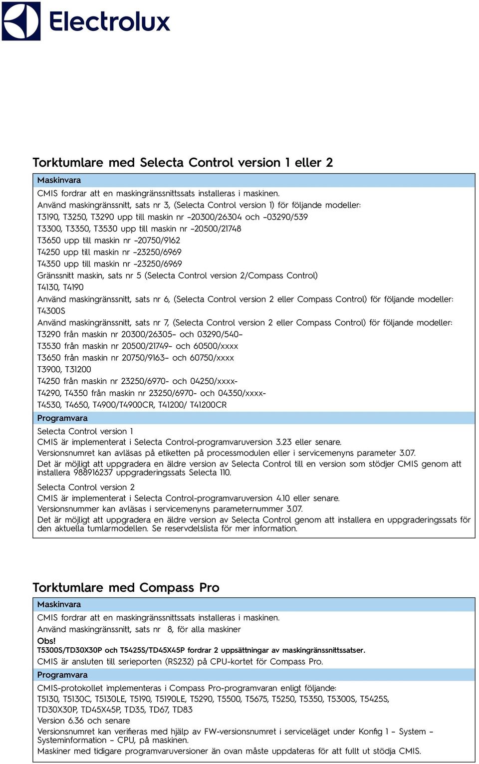 20500/21748 T3650 upp till maskin nr 20750/9162 T4250 upp till maskin nr 23250/6969 T4350 upp till maskin nr 23250/6969 Gränssnitt maskin, sats nr 5 (Selecta Control version 2/Compass Control) T4130,