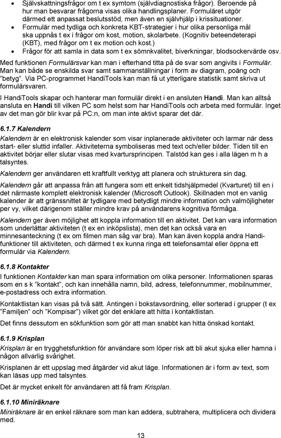 Formulär med tydliga och konkreta KBT-strategier i hur olika personliga mål ska uppnås t ex i frågor om kost, motion, skolarbete. (Kognitiv beteendeterapi (KBT), med frågor om t ex motion och kost.