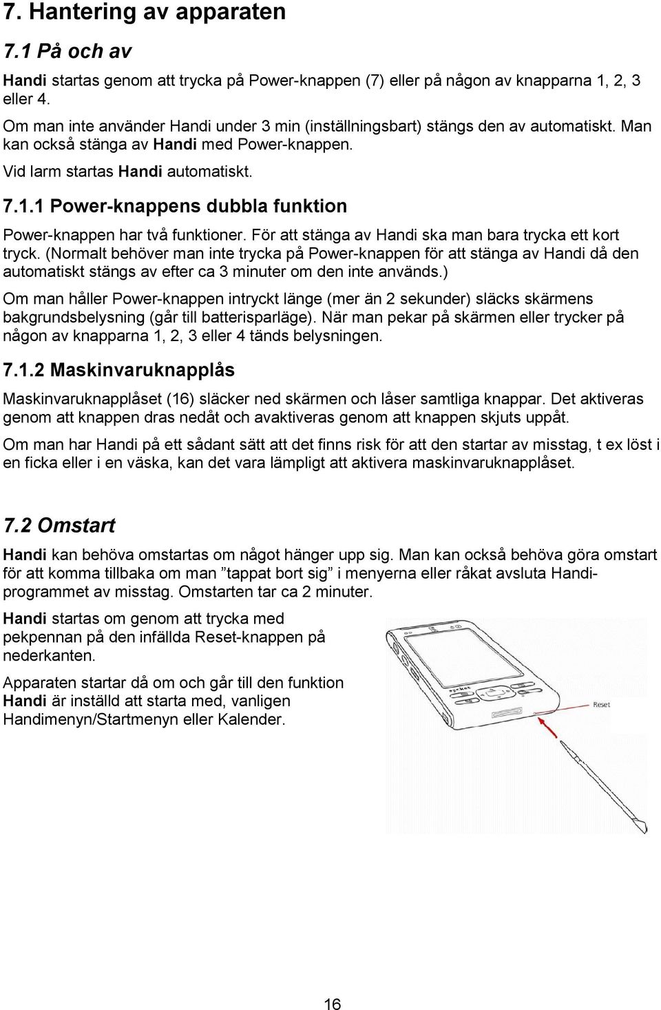 1 Power-knappens dubbla funktion Power-knappen har två funktioner. För att stänga av Handi ska man bara trycka ett kort tryck.