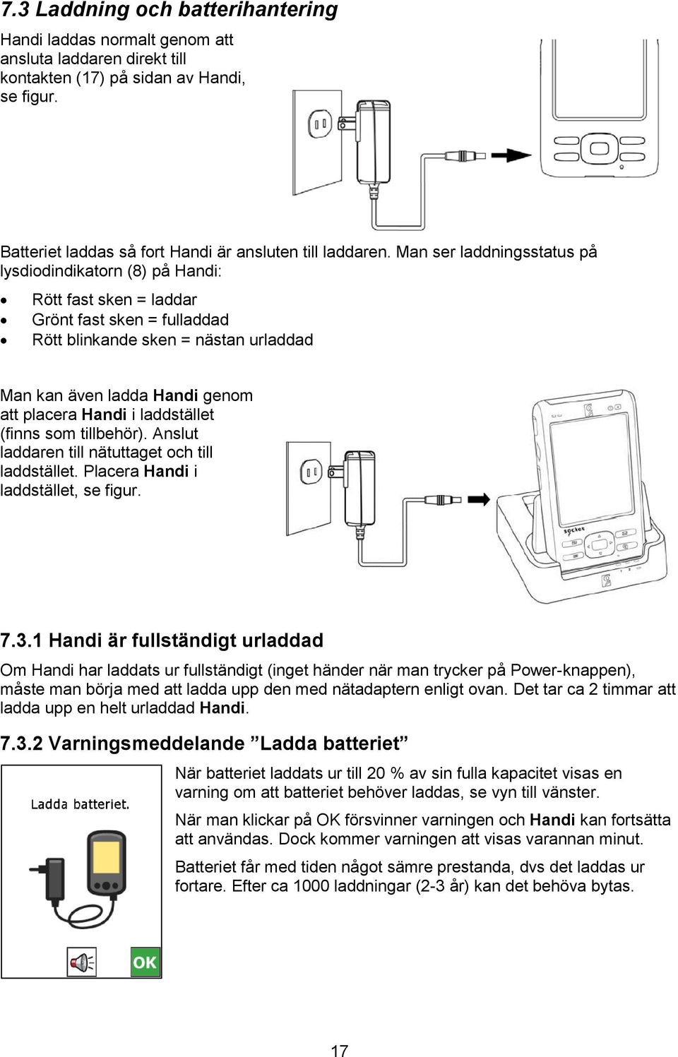 laddstället (finns som tillbehör). Anslut laddaren till nätuttaget och till laddstället. Placera Handi i laddstället, se figur. 7.3.