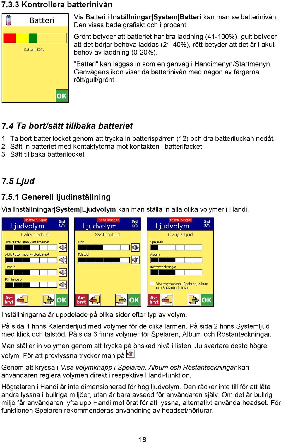 Batteri kan läggas in som en genväg i Handimenyn/Startmenyn. Genvägens ikon visar då batterinivån med någon av färgerna rött/gult/grönt. 7.4 Ta bort/sätt tillbaka batteriet 1.