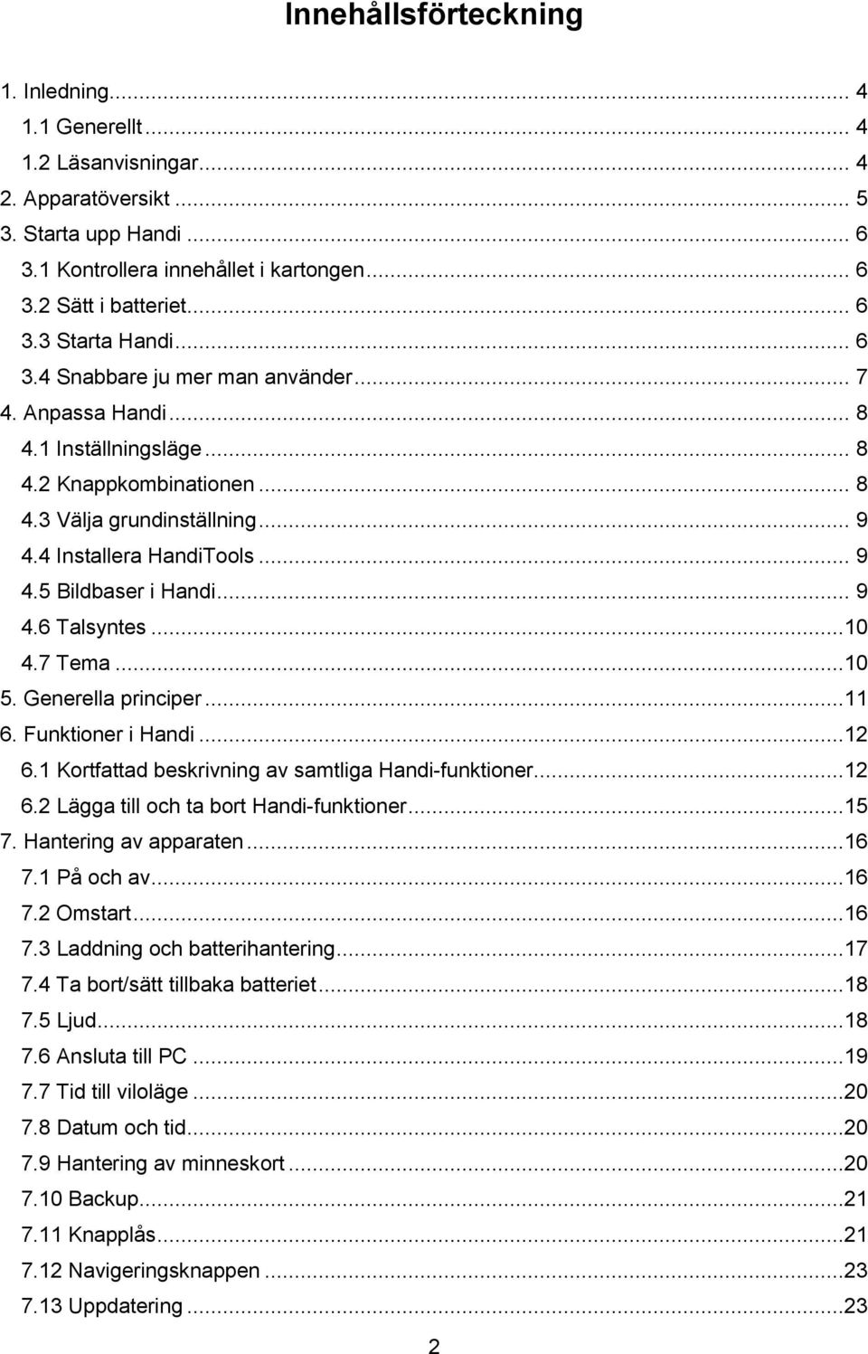 .. 9 4.5 Bildbaser i Handi... 9 4.6 Talsyntes...10 4.7 Tema...10 5. Generella principer...11 6. Funktioner i Handi...12 6.1 Kortfattad beskrivning av samtliga Handi-funktioner...12 6.2 Lägga till och ta bort Handi-funktioner.