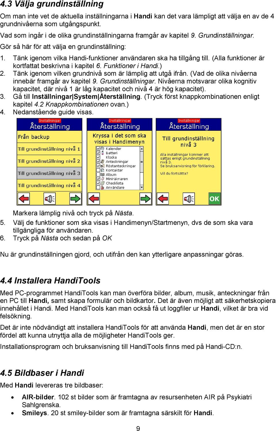 Tänk igenom vilka Handi-funktioner användaren ska ha tillgång till. (Alla funktioner är kortfattat beskrivna i kapitel 6. Funktioner i Handi.) 2.