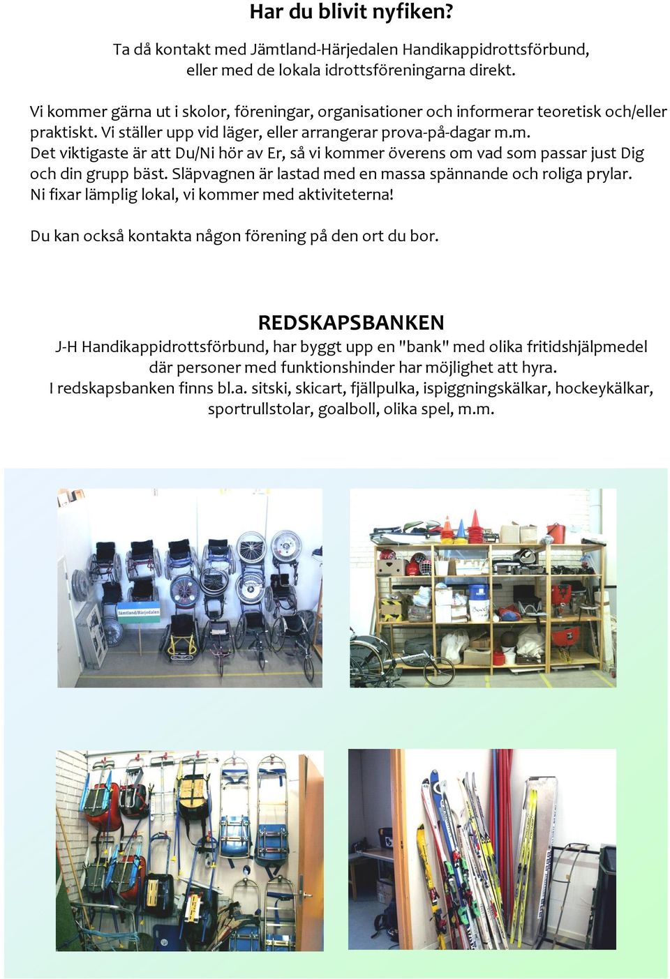 Släpvagnen är lastad med en massa spännande och roliga prylar. Ni fixar lämplig lokal, vi kommer med aktiviteterna! Du kan också kontakta någon förening på den ort du bor.