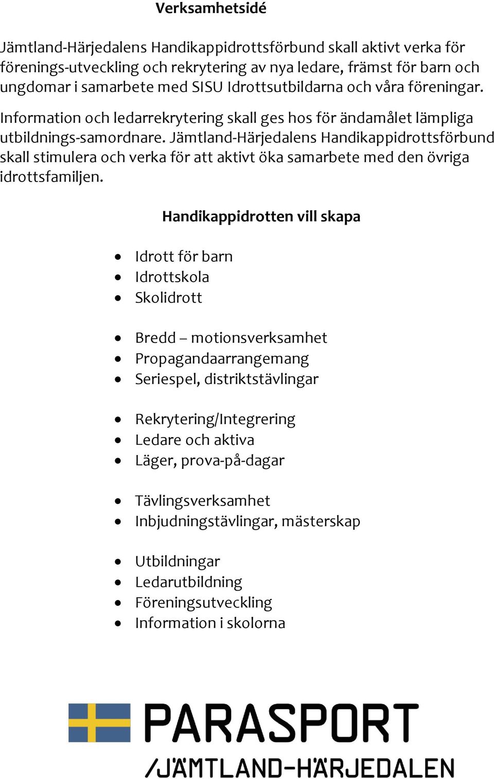 Jämtland-Härjedalens Handikappidrottsförbund skall stimulera och verka för att aktivt öka samarbete med den övriga idrottsfamiljen.