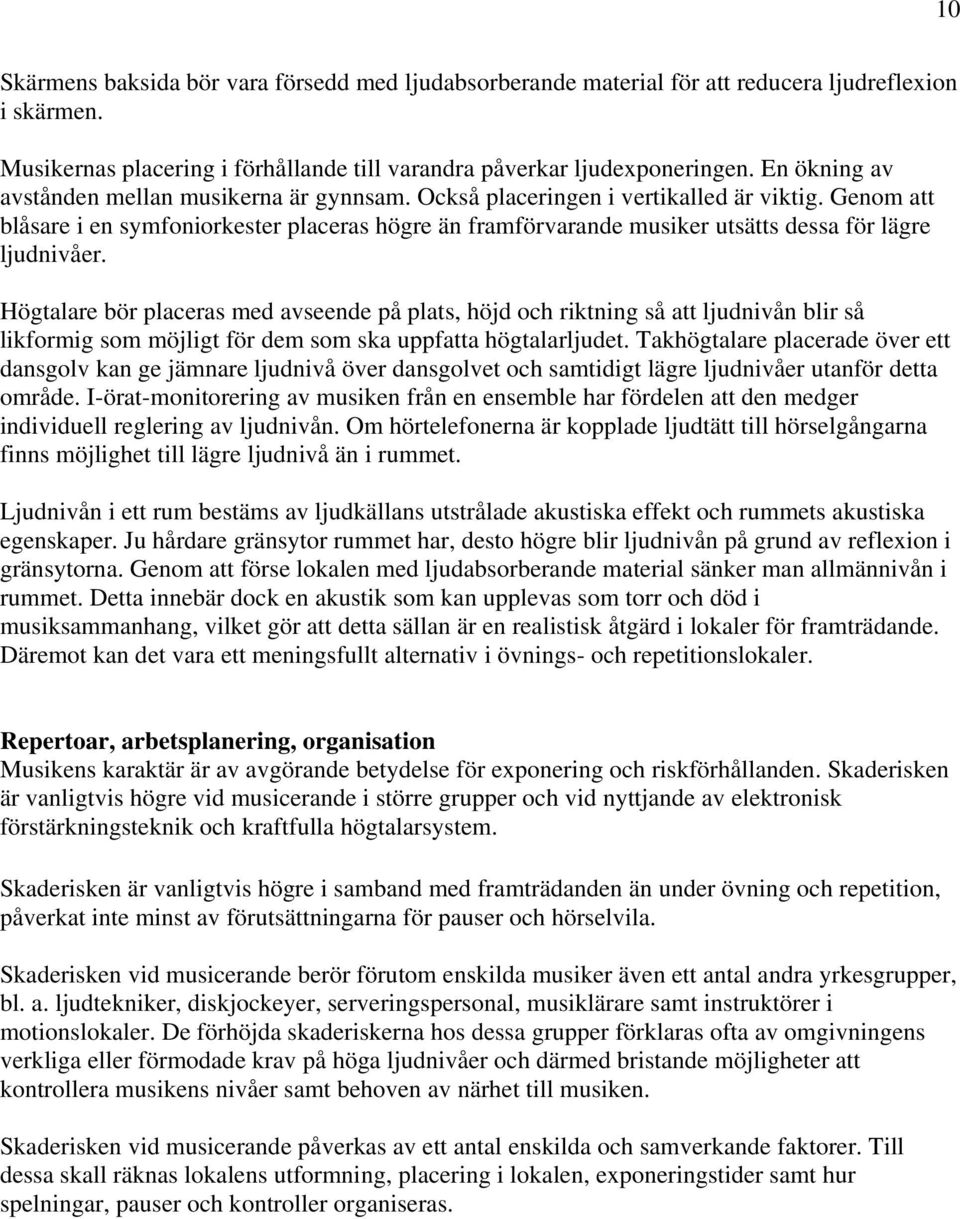 Genom att blåsare i en symfoniorkester placeras högre än framförvarande musiker utsätts dessa för lägre ljudnivåer.