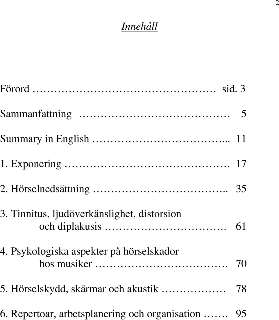 Tinnitus, ljudöverkänslighet, distorsion och diplakusis. 61 4.